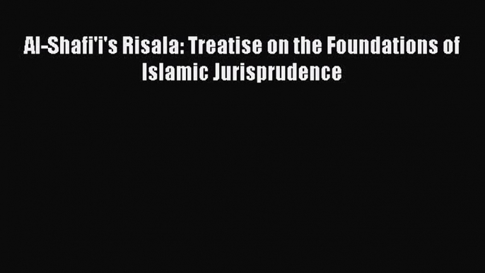 Read Book Al-Shafi'i's Risala: Treatise on the Foundations of Islamic Jurisprudence E-Book