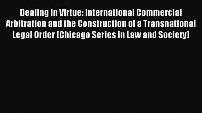 [PDF] Dealing in Virtue: International Commercial Arbitration and the Construction of a Transnational