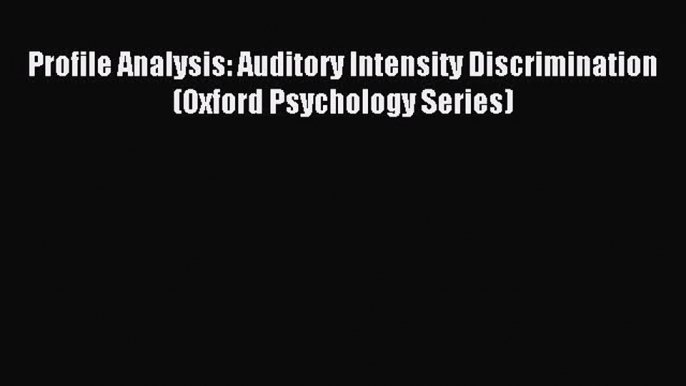 Download Profile Analysis: Auditory Intensity Discrimination (Oxford Psychology Series) PDF
