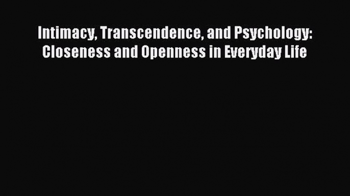 Read Intimacy Transcendence and Psychology: Closeness and Openness in Everyday Life Ebook Free