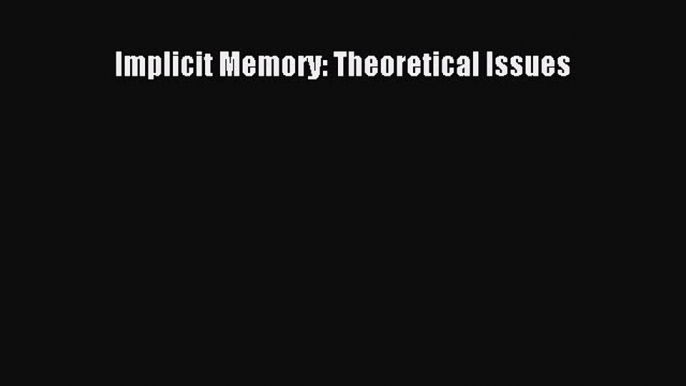 Read Implicit Memory: Theoretical Issues PDF Free