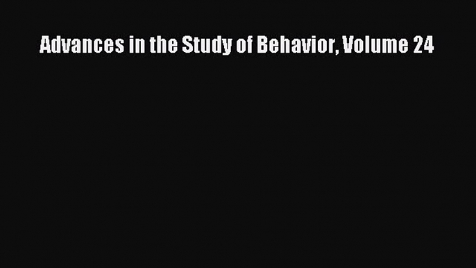 Read Advances in the Study of Behavior Volume 24 Ebook Free