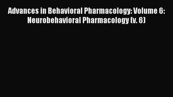Read Advances in Behavioral Pharmacology: Volume 6: Neurobehavioral Pharmacology (v. 6) Ebook