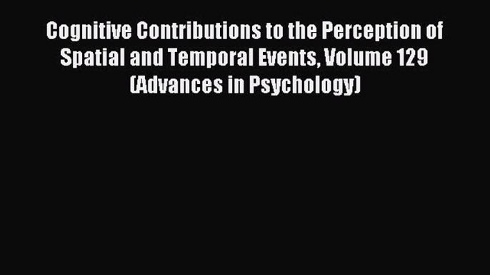 Read Cognitive Contributions to the Perception of Spatial and Temporal Events Volume 129 (Advances