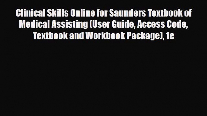 Read Clinical Skills Online for Saunders Textbook of Medical Assisting (User Guide Access Code