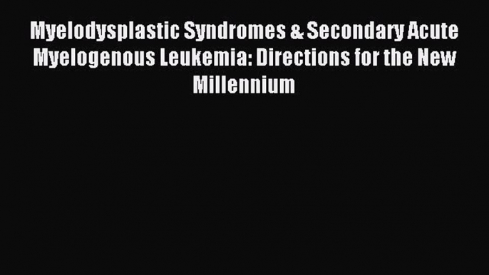 Read Myelodysplastic Syndromes & Secondary Acute Myelogenous Leukemia: Directions for the New