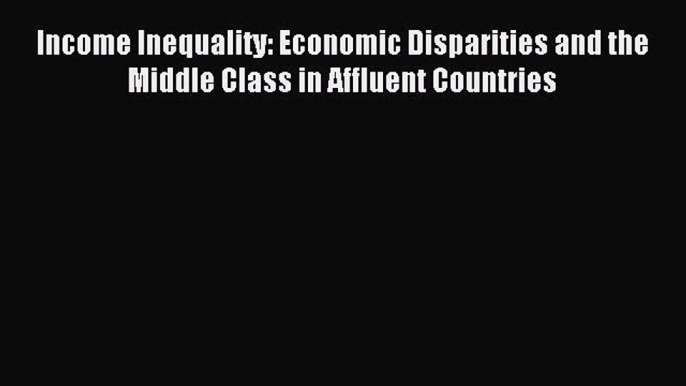 [PDF] Income Inequality: Economic Disparities and the Middle Class in Affluent Countries Download