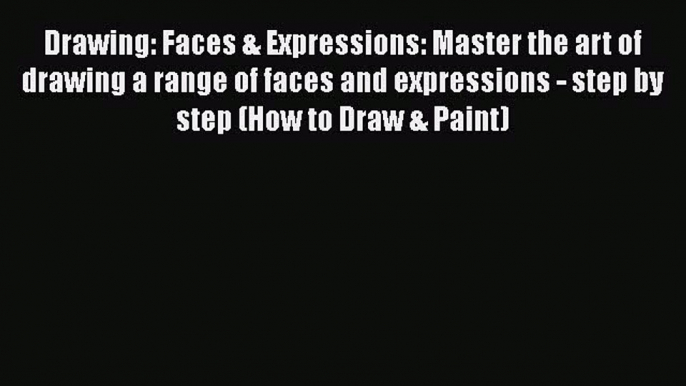 [PDF] Drawing: Faces & Expressions: Master the art of drawing a range of faces and expressions