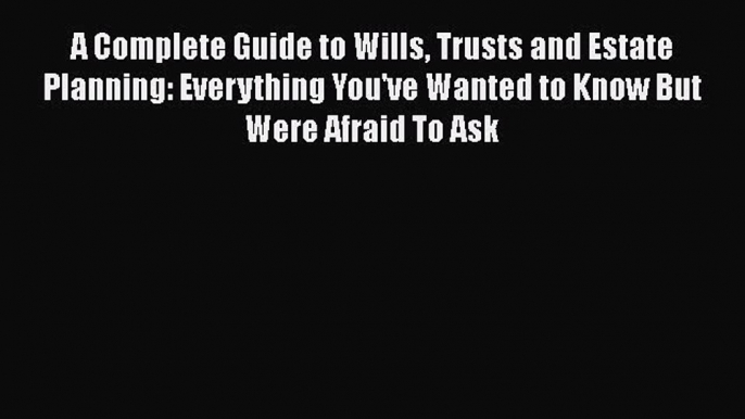 Read Book A Complete Guide to Wills Trusts and Estate Planning: Everything You've Wanted to