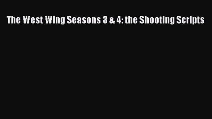 Read The West Wing Seasons 3 & 4: the Shooting Scripts Ebook Free