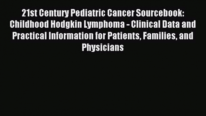 Read 21st Century Pediatric Cancer Sourcebook: Childhood Hodgkin Lymphoma - Clinical Data and