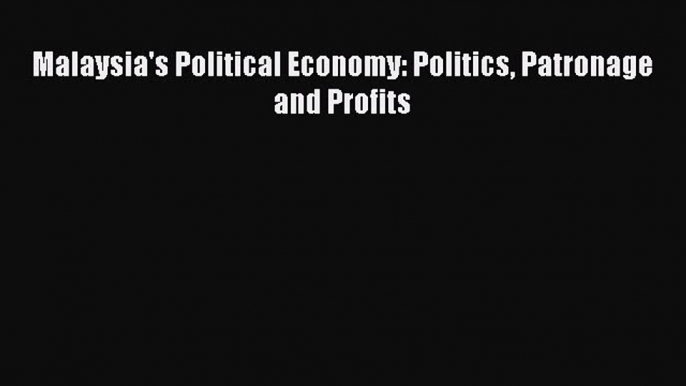 Read Book Malaysia's Political Economy: Politics Patronage and Profits ebook textbooks