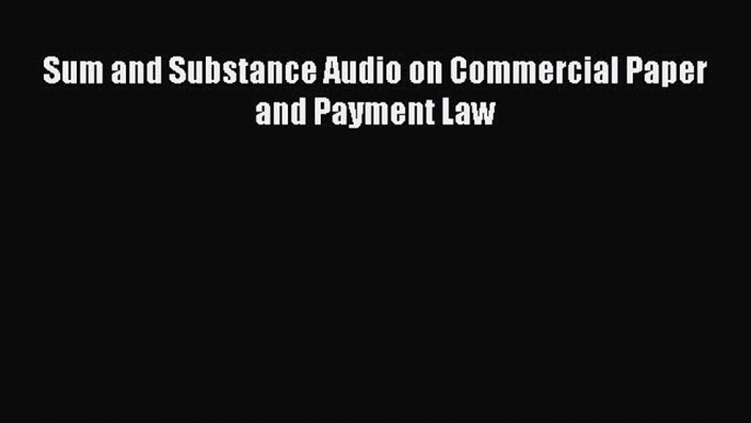 Read Book Sum and Substance Audio on Commercial Paper and Payment Law ebook textbooks