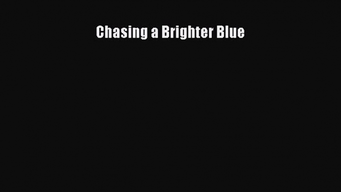 Read Chasing a Brighter Blue Ebook Online