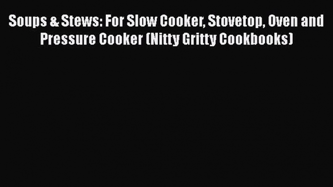 [PDF] Soups & Stews: For Slow Cooker Stovetop Oven and Pressure Cooker (Nitty Gritty Cookbooks)