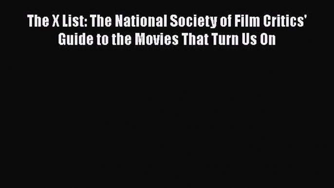 Download The X List: The National Society of Film Critics' Guide to the Movies That Turn Us