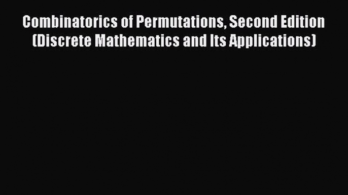 Read Book Combinatorics of Permutations Second Edition (Discrete Mathematics and Its Applications)