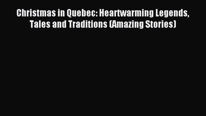 Download Christmas in Quebec: Heartwarming Legends Tales and Traditions (Amazing Stories) Ebook