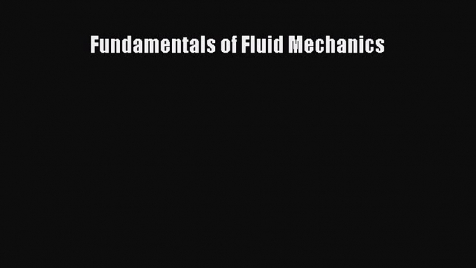 Read Fundamentals of Fluid Mechanics Ebook Free