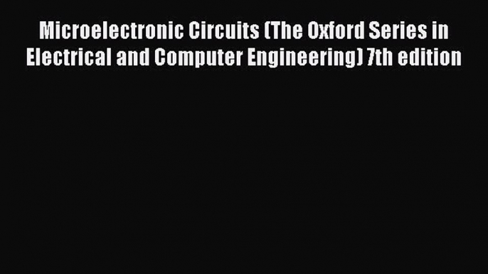 Read Microelectronic Circuits (The Oxford Series in Electrical and Computer Engineering) 7th