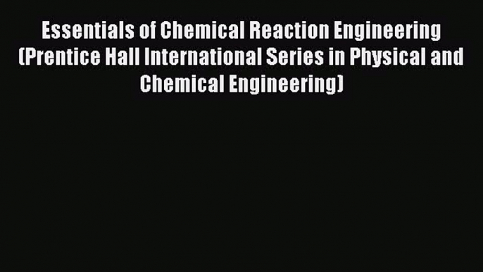 Download Essentials of Chemical Reaction Engineering (Prentice Hall International Series in