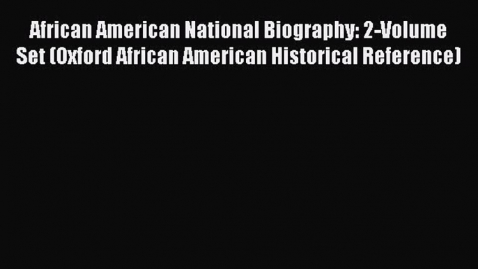 Read African American National Biography: 2-Volume Set (Oxford African American Historical