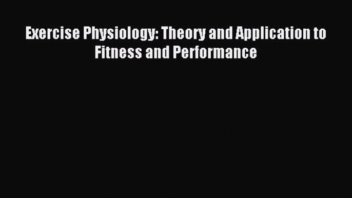 Read Exercise Physiology: Theory and Application to Fitness and Performance PDF Free