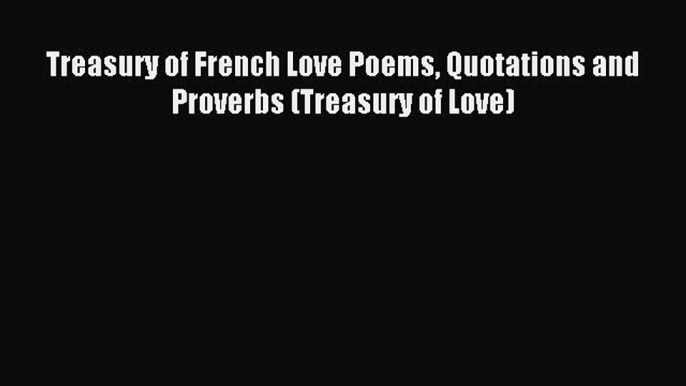 Download Treasury of French Love Poems Quotations and Proverbs (Treasury of Love) ebook textbooks