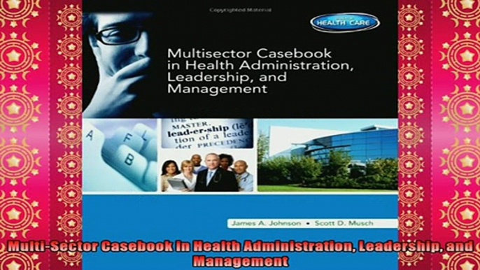 Free PDF Downlaod  MultiSector Casebook in Health Administration Leadership and Management  FREE BOOOK ONLINE