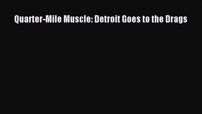 [Read] Quarter-Mile Muscle: Detroit Goes to the Drags ebook textbooks