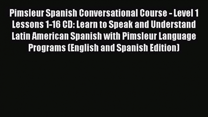 Read Book Pimsleur Spanish Conversational Course - Level 1 Lessons 1-16 CD: Learn to Speak