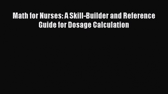 Read Math for Nurses: A Skill-Builder and Reference Guide for Dosage Calculation Ebook Free