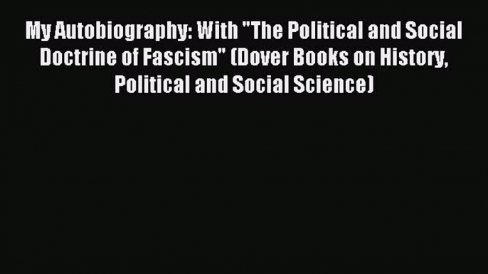 Read My Autobiography: With The Political and Social Doctrine of Fascism (Dover Books on History