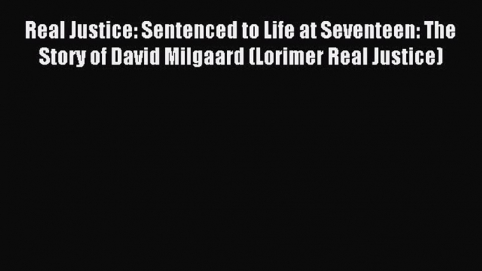 Read Real Justice: Sentenced to Life at Seventeen: The Story of David Milgaard (Lorimer Real