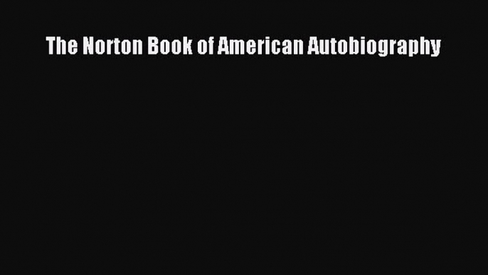 Read The Norton Book of American Autobiography Ebook Online