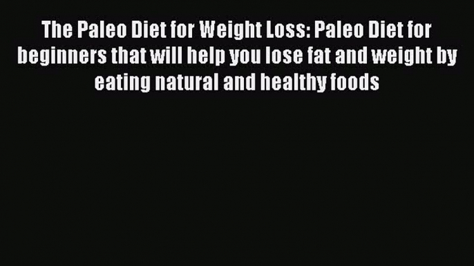 Read The Paleo Diet for Weight Loss: Paleo Diet for beginners that will help you lose fat and