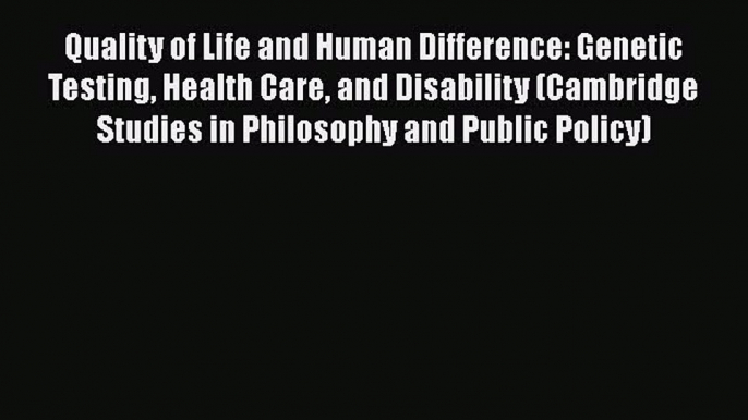 [Read] Quality of Life and Human Difference: Genetic Testing Health Care and Disability (Cambridge