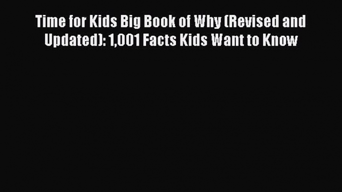 Read Book Time for Kids Big Book of Why (Revised and Updated): 1001 Facts Kids Want to Know