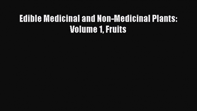 Read Edible Medicinal and Non-Medicinal Plants: Volume 1 Fruits PDF Free