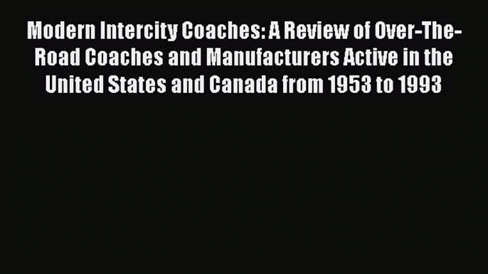 [Read] Modern Intercity Coaches: A Review of Over-The-Road Coaches and Manufacturers Active