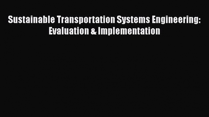 [Read] Sustainable Transportation Systems Engineering: Evaluation & Implementation E-Book Free