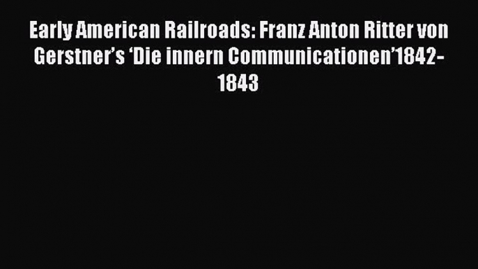 [Read] Early American Railroads: Franz Anton Ritter von Gerstner’s ‘Die innern Communicationen’1842-1843