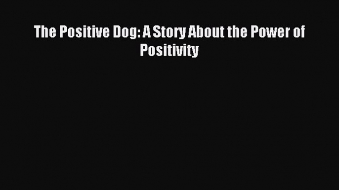 Download The Positive Dog: A Story About the Power of Positivity PDF Free