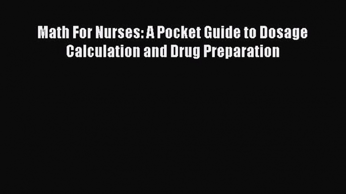 Read Math For Nurses: A Pocket Guide to Dosage Calculation and Drug Preparation Ebook Free