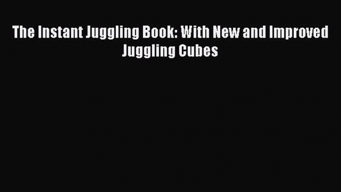 Read The Instant Juggling Book: With New and Improved Juggling Cubes Ebook Free