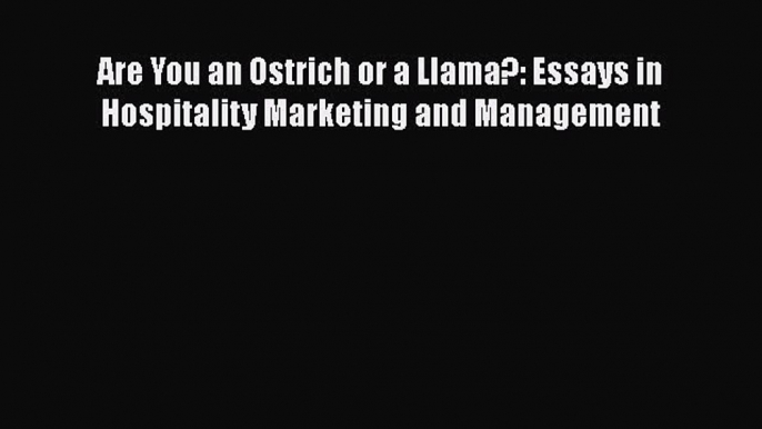 Read Are You an Ostrich or a Llama?: Essays in Hospitality Marketing and Management Ebook Online