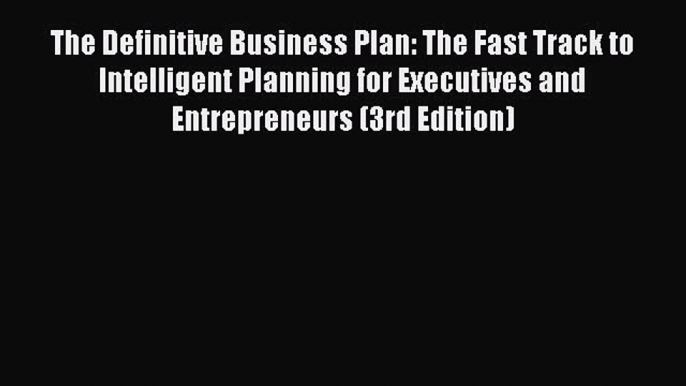 Read The Definitive Business Plan: The Fast Track to Intelligent Planning for Executives and