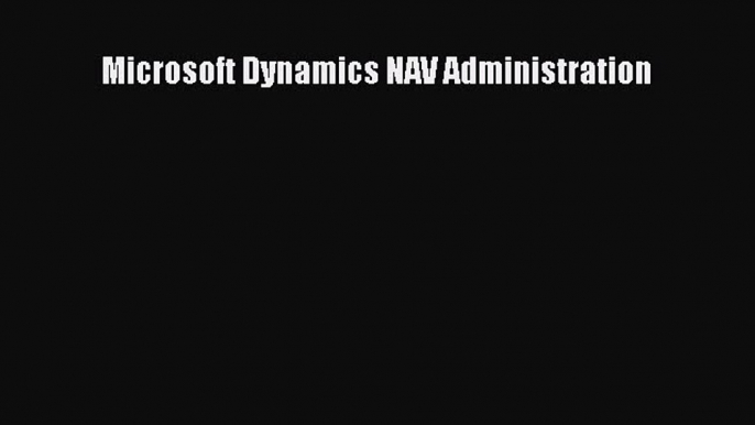 Read Microsoft Dynamics NAV Administration PDF Online