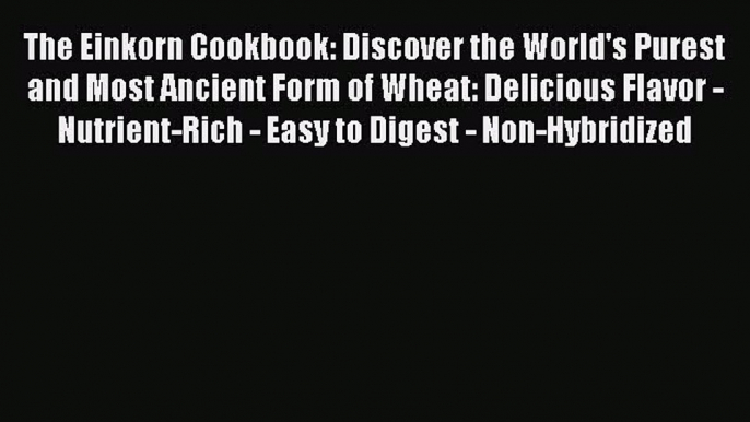 [PDF] The Einkorn Cookbook: Discover the World's Purest and Most Ancient Form of Wheat: Delicious