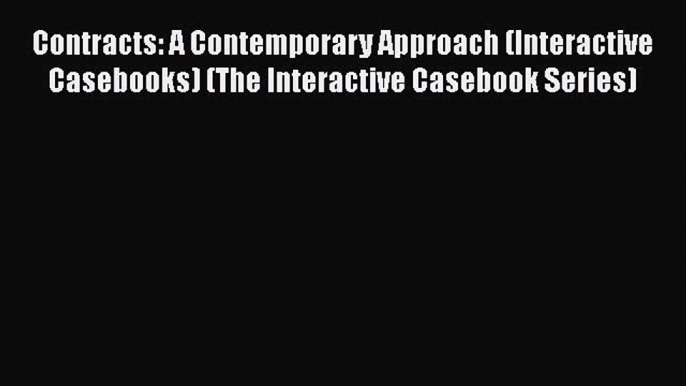 Read Book Contracts: A Contemporary Approach (Interactive Casebooks) (The Interactive Casebook